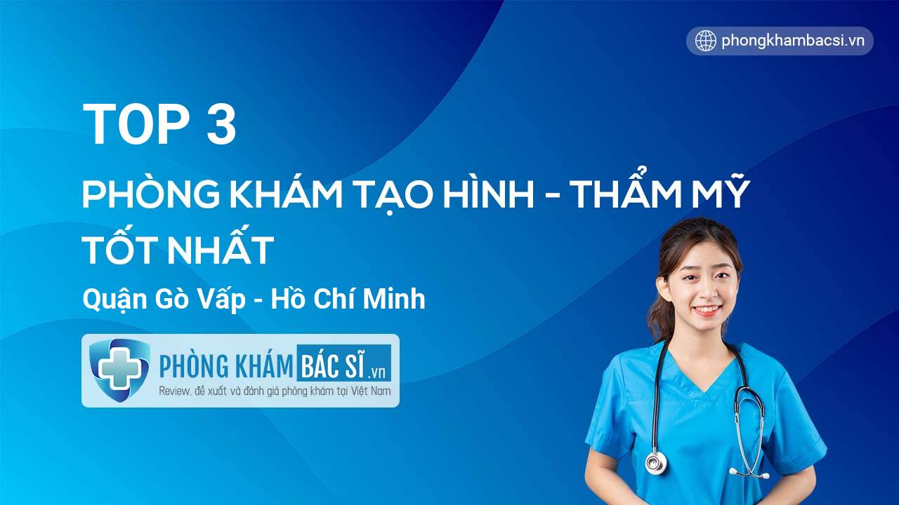 TOP 3 Phòng khám bác sĩ Tạo hình Thẩm mỹ uy tín và tốt nhất quận Gò Vấp Hồ Chí Minh