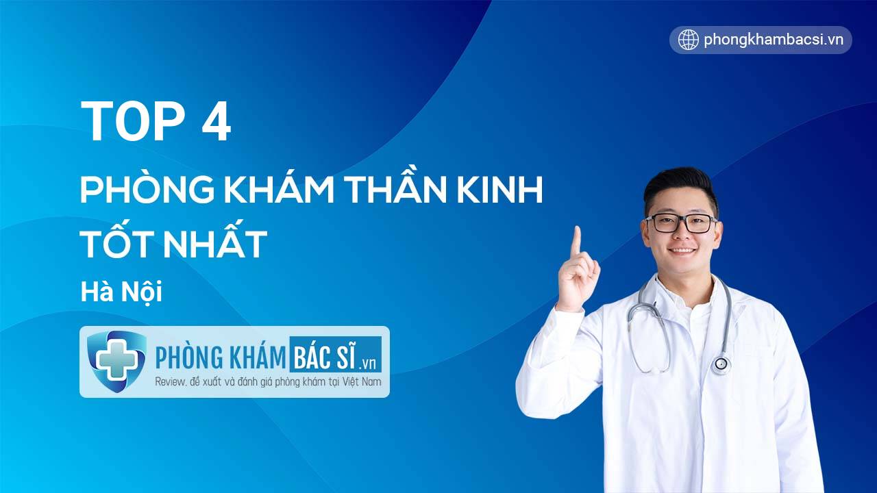 TOP 4 Phòng khám bác sĩ Thần kinh uy tín và tốt nhất Hà Nội