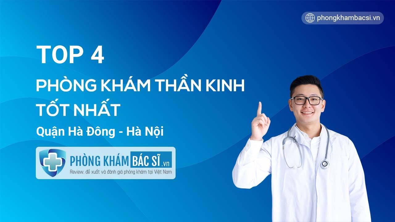 TOP 4 Phòng khám bác sĩ Thần kinh uy tín và tốt nhất quận Hà Đông Hà Nội