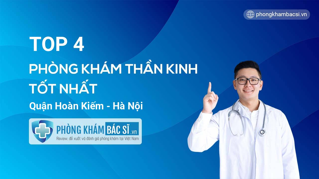 TOP 4 Phòng khám bác sĩ Thần kinh uy tín và tốt nhất quận Hoàn Kiếm Hà Nội