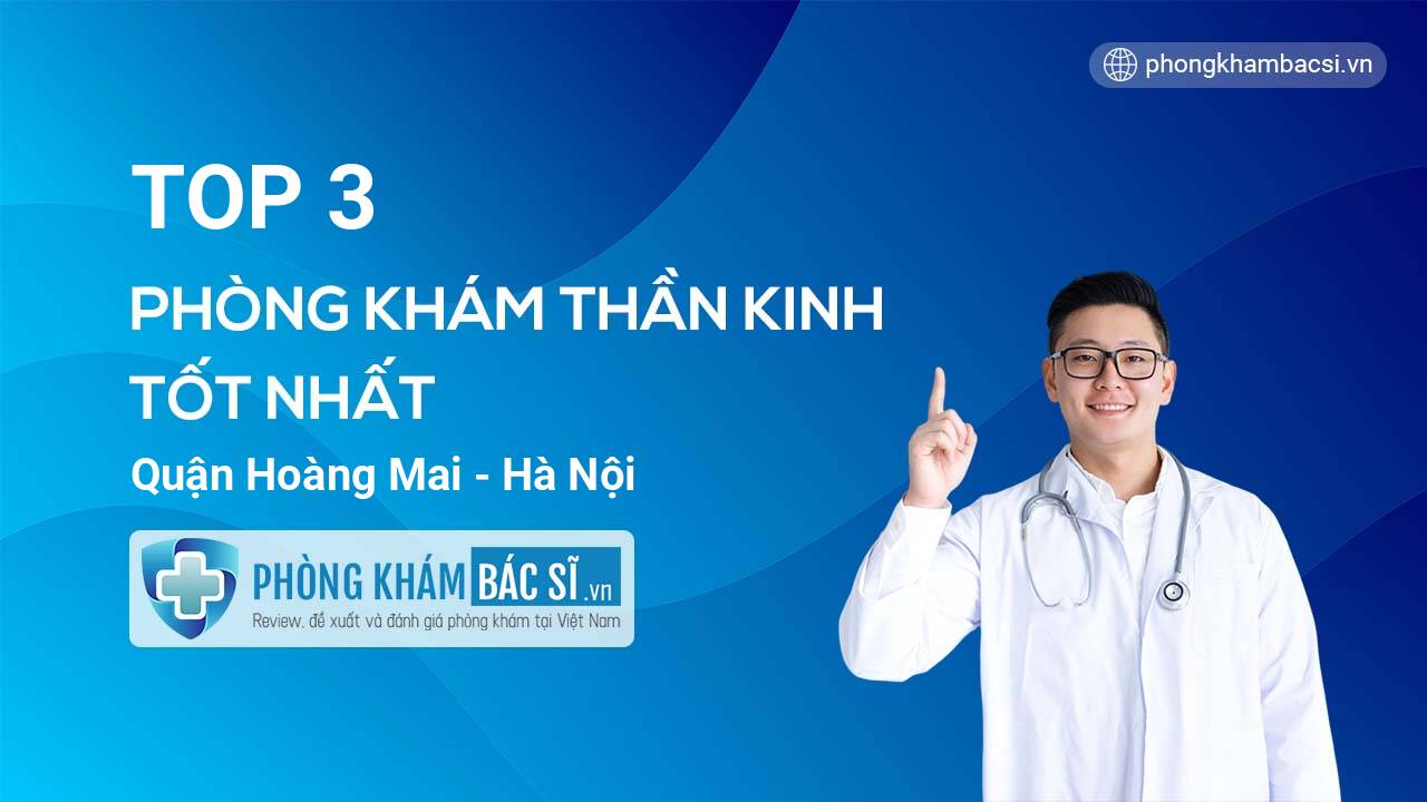 TOP 3 Phòng khám bác sĩ Thần kinh tốt nhất quận Hoàng Mai Hà Nội