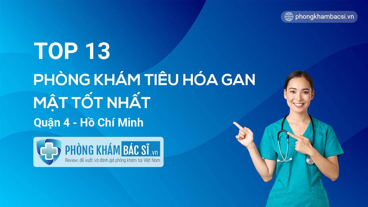 TOP 13 Phòng khám bác sĩ Tiêu Hóa Gan mật tốt nhất Quận 4 Hồ Chí Minh