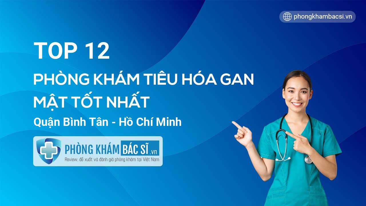 TOP 12 Phòng khám bác sĩ Tiêu Hóa Gan mật uy tín và tốt nhất quận Bình Tân Hồ Chí Minh