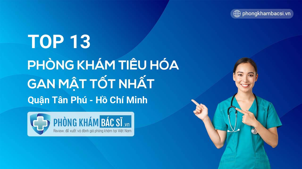 TOP 13 Phòng khám bác sĩ Tiêu Hóa Gan mật tốt nhất quận Tân Phú Hồ Chí Minh