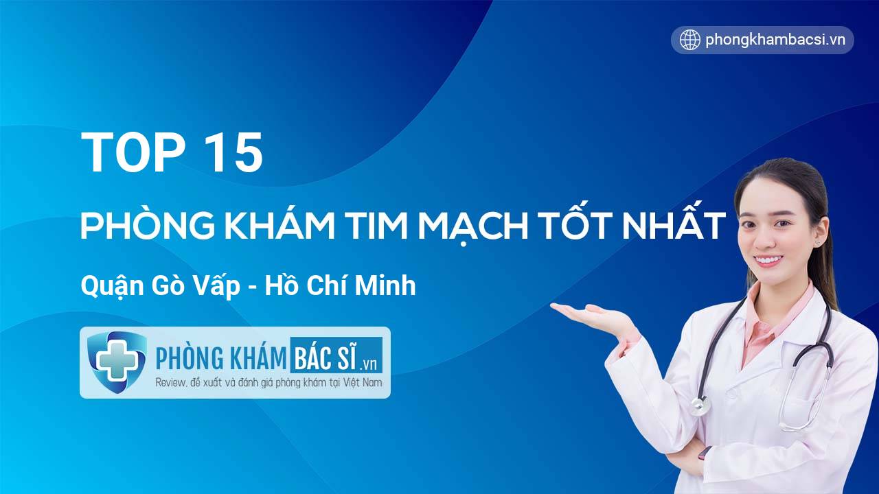 TOP 15 Phòng khám bác sĩ Tim Mạch tốt nhất quận Gò Vấp Hồ Chí Minh