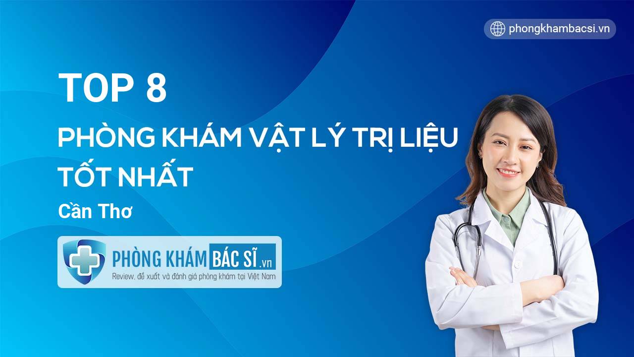TOP 8 Phòng khám bác sĩ Vật Lý Trị Liệu tốt nhất Cần Thơ