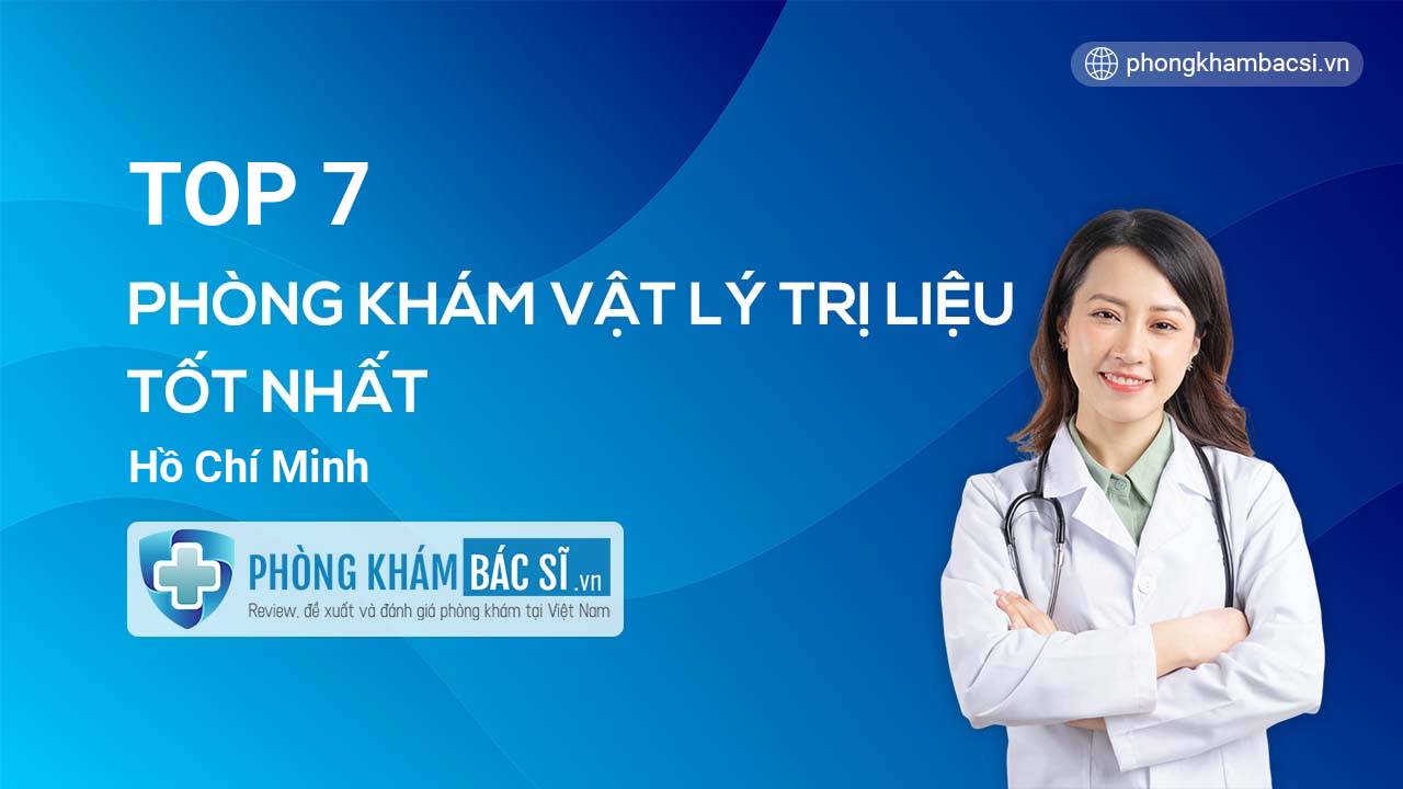 TOP 7 Phòng khám bác sĩ Vật Lý Trị Liệu tốt nhất Hồ Chí Minh