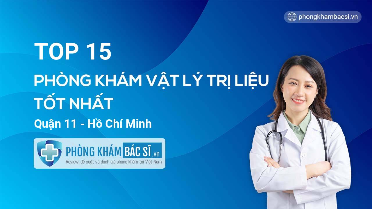 TOP 15 Phòng khám bác sĩ Vật Lý Trị Liệu tốt nhất Quận 11 Hồ Chí Minh