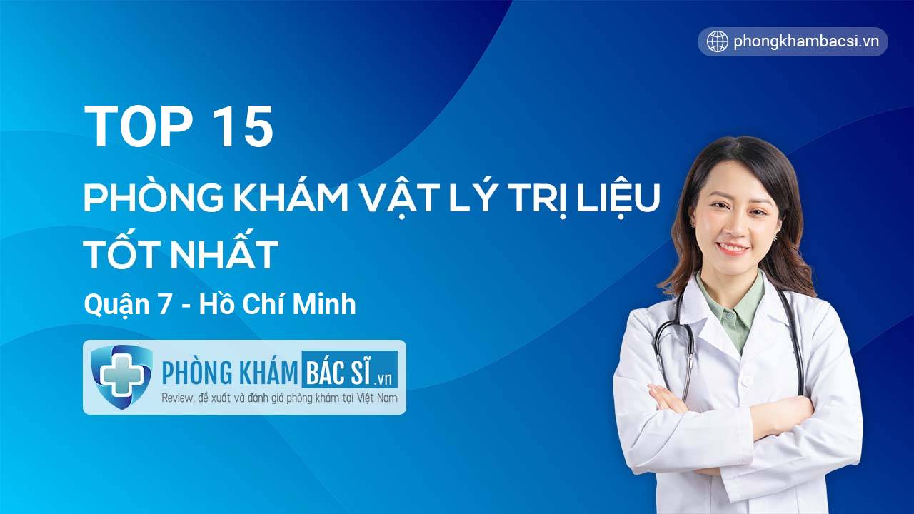 TOP 15 Phòng khám bác sĩ Vật Lý Trị Liệu uy tín và tốt nhất Quận 7 Hồ Chí Minh