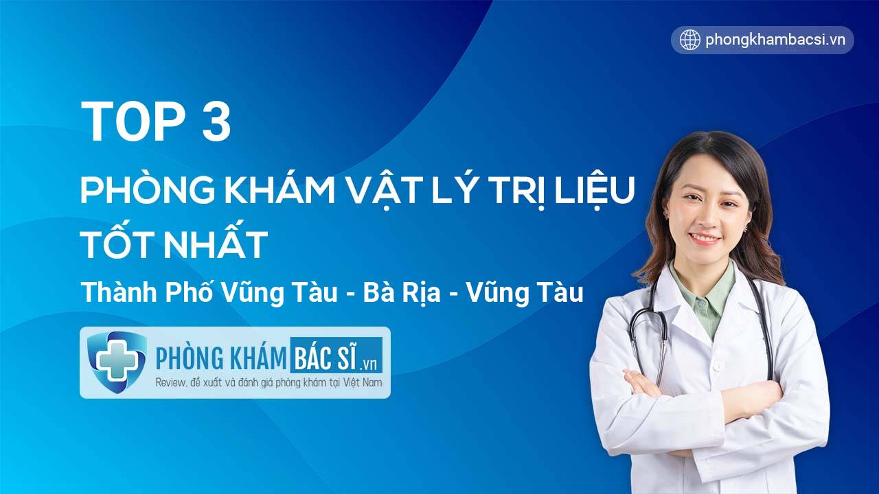 Xem ngay TOP phòng khám bác sĩ Vật Lý Trị Liệu Thành phố Vũng Tàu điều trị giỏi