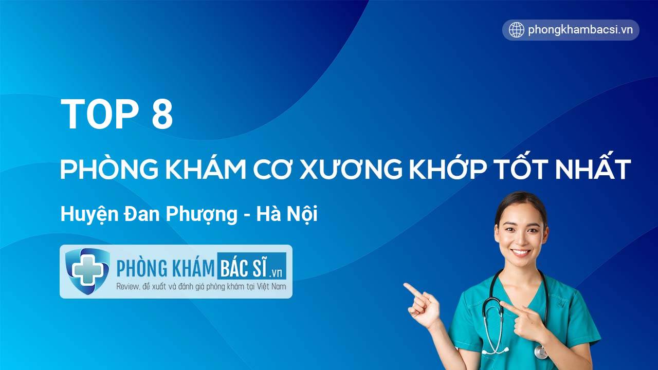 Điểm danh 8 phòng khám bác sĩ Cơ Xương Khớp hàng đầu Huyện Đan Phượng Hà Nội
