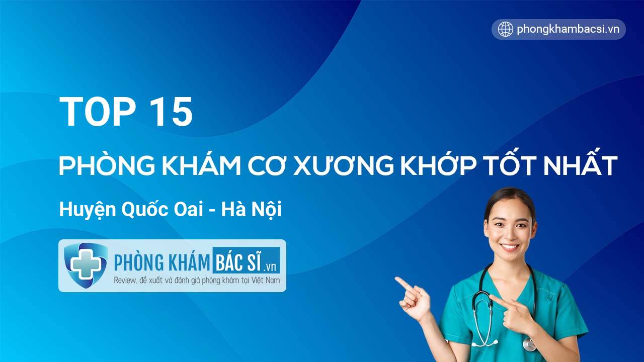 Khám phá TOP 15 phòng khám bác sĩ Cơ Xương Khớp tốt nhất tại Huyện Quốc Oai Hà Nội