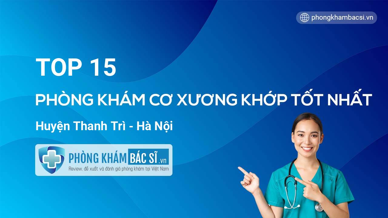 TOP 15 Phòng khám Cơ Xương Khớp uy tín và tốt nhất huyện Thanh Trì Hà Nội