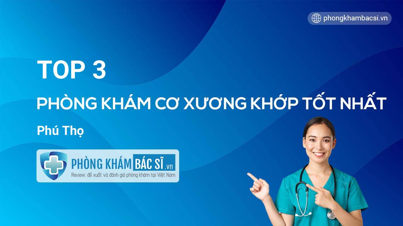 TOP 3 Phòng khám Cơ Xương Khớp tốt nhất Phú Thọ