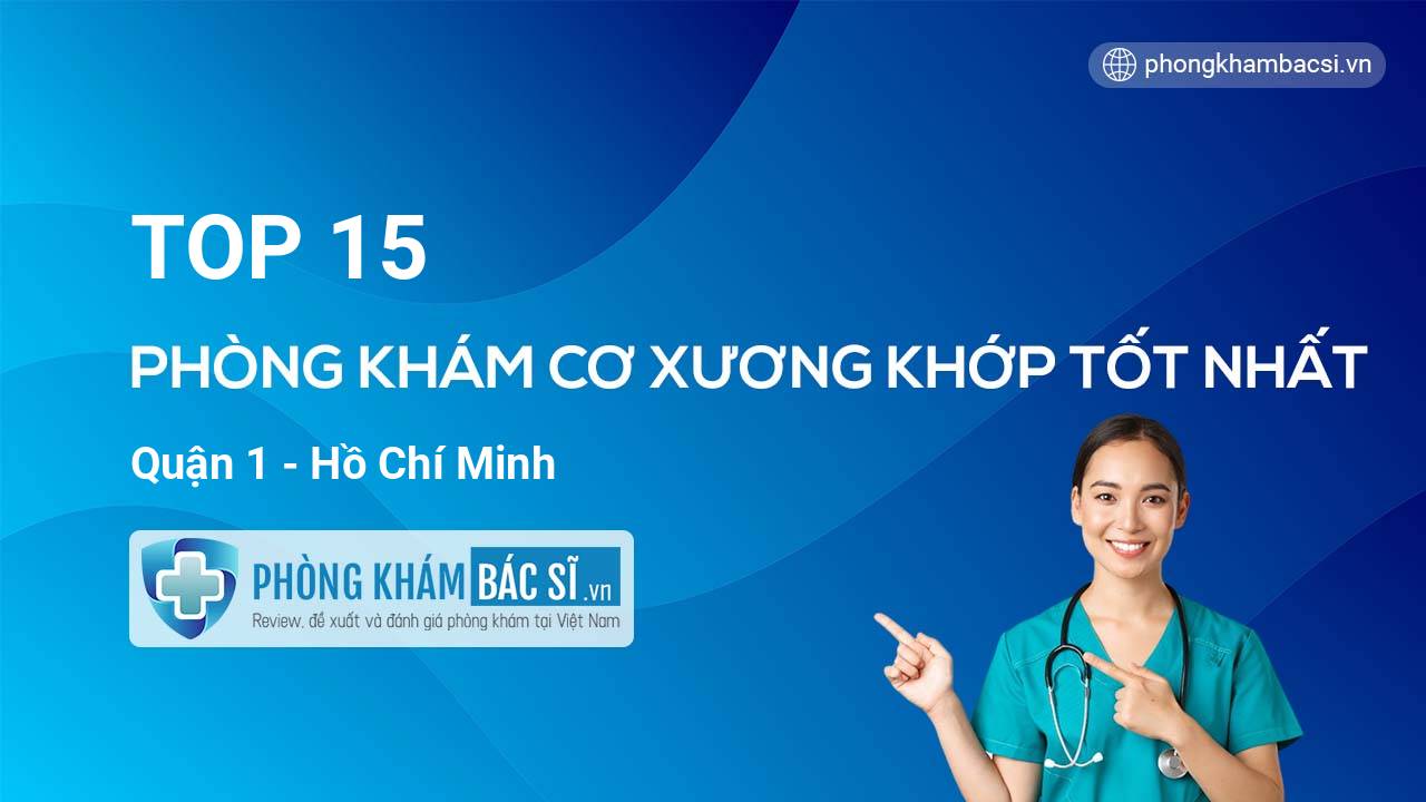 TOP 15 Phòng khám Cơ Xương Khớp tốt nhất Quận 1 Hồ Chí Minh
