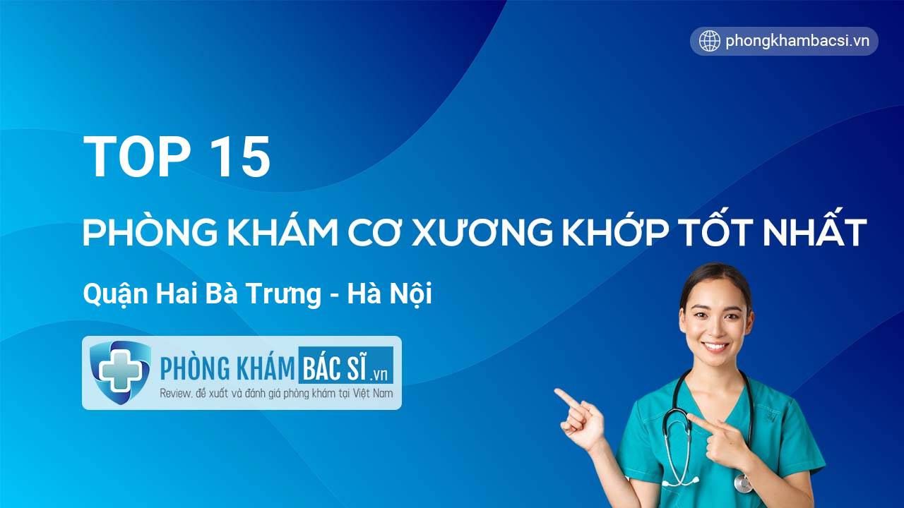 TOP 15 Phòng khám Cơ Xương Khớp uy tín và tốt nhất quận Hai Bà Trưng Hà Nội