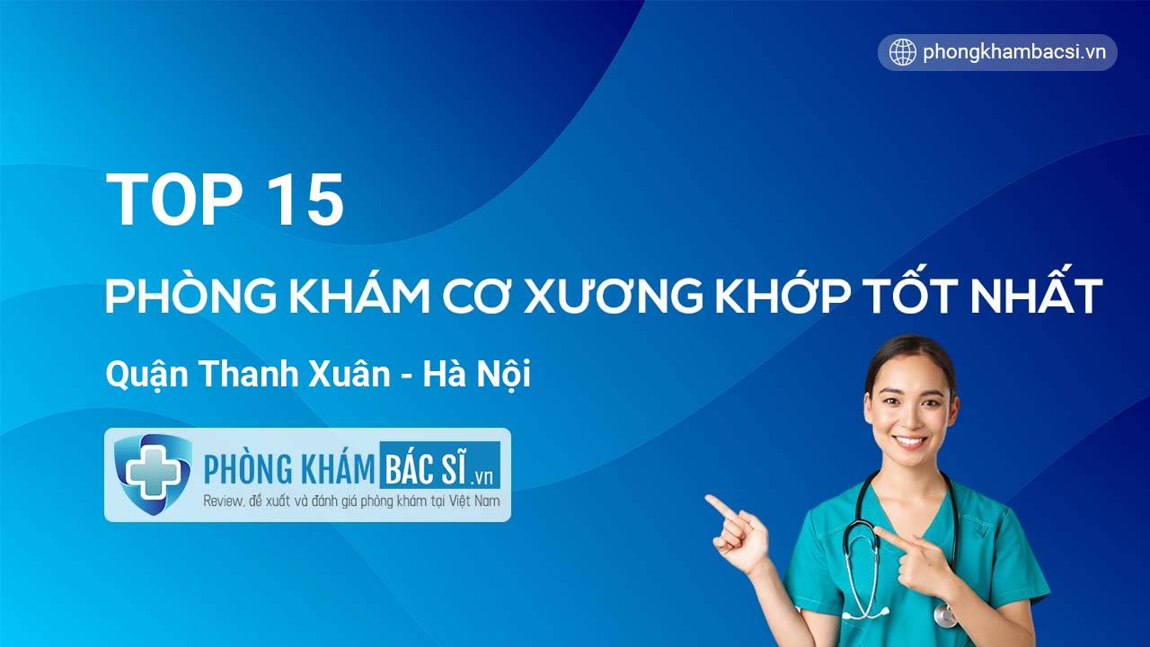 TOP 15 Phòng khám Cơ Xương Khớp uy tín và tốt nhất quận Thanh Xuân Hà Nội