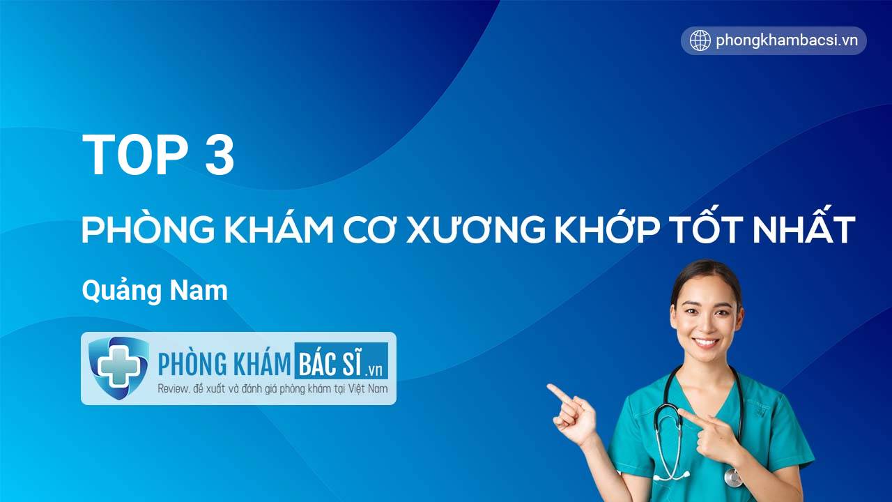 TOP 3 Phòng khám Cơ Xương Khớp uy tín và tốt nhất Quảng Nam