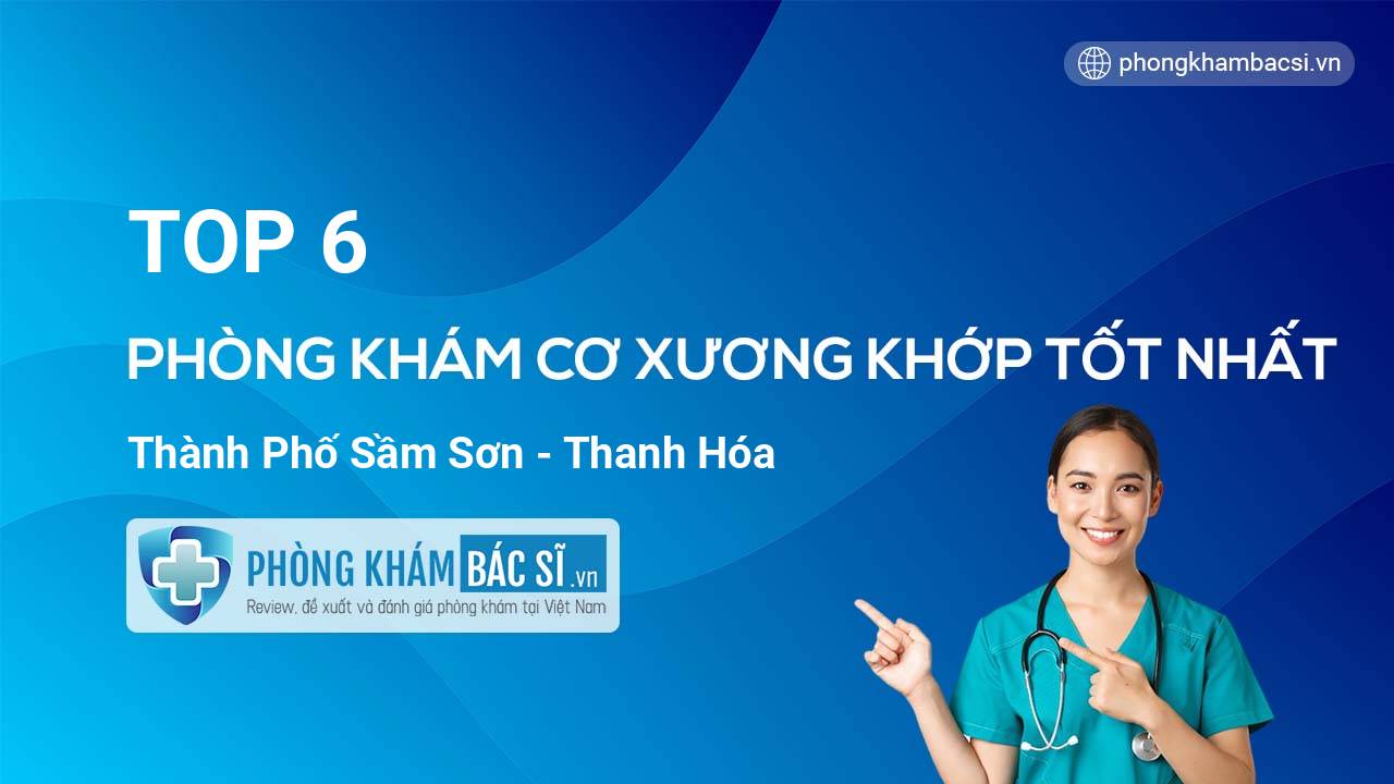 Xem ngay TOP 6 phòng khám bác sĩ Cơ Xương Khớp Thành phố Sầm Sơn Thanh Hóa tốt nhất