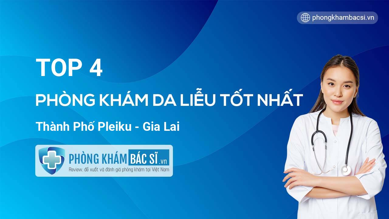 TOP 4 Phòng khám Da Liễu uy tín thành phố Pleiku Gia Lai