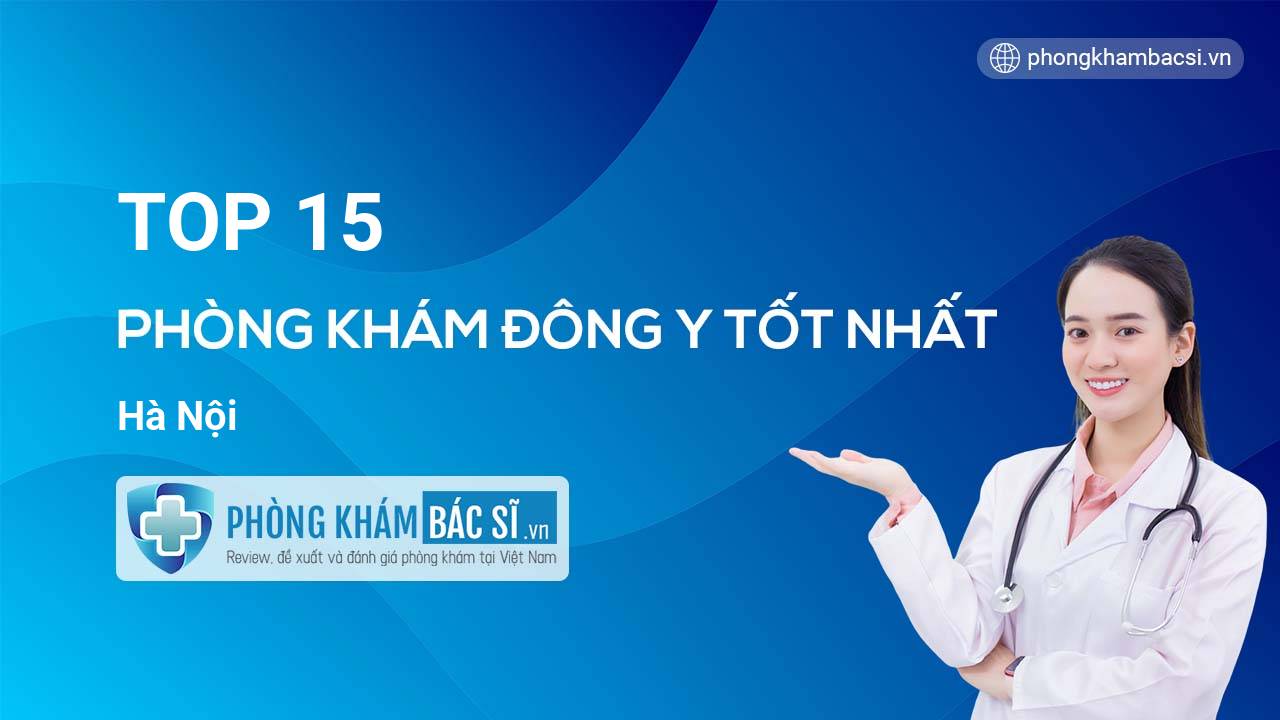 TOP 15 Phòng khám Đông Y uy tín và tốt nhất Hà Nội