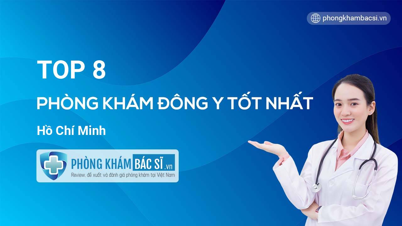 TOP 8 Phòng khám Đông Y tốt nhất Hồ Chí Minh