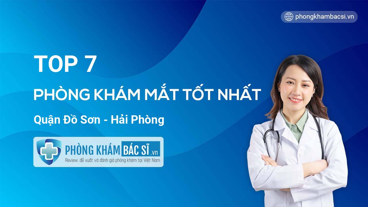 Tìm hiểu 7 phòng khám bác sĩ Mắt tốt nhất Quận Đồ Sơn Hải Phòng