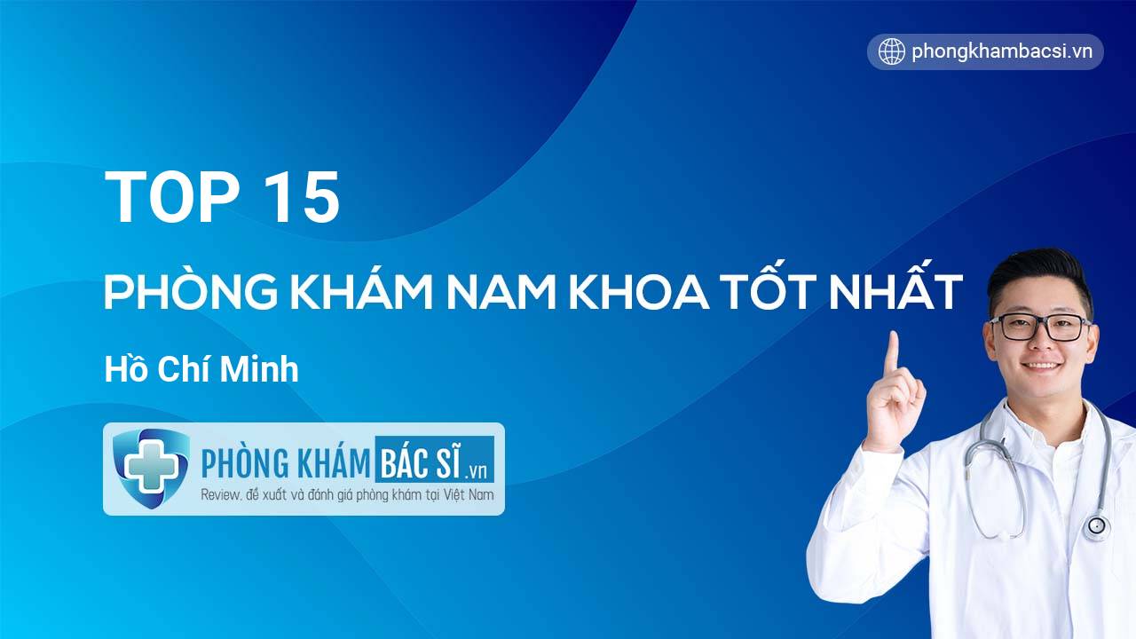 Tìm hiểu TOP 15 phòng khám bác sĩ Nam Khoa uy tín tốt nhất TP.HCM