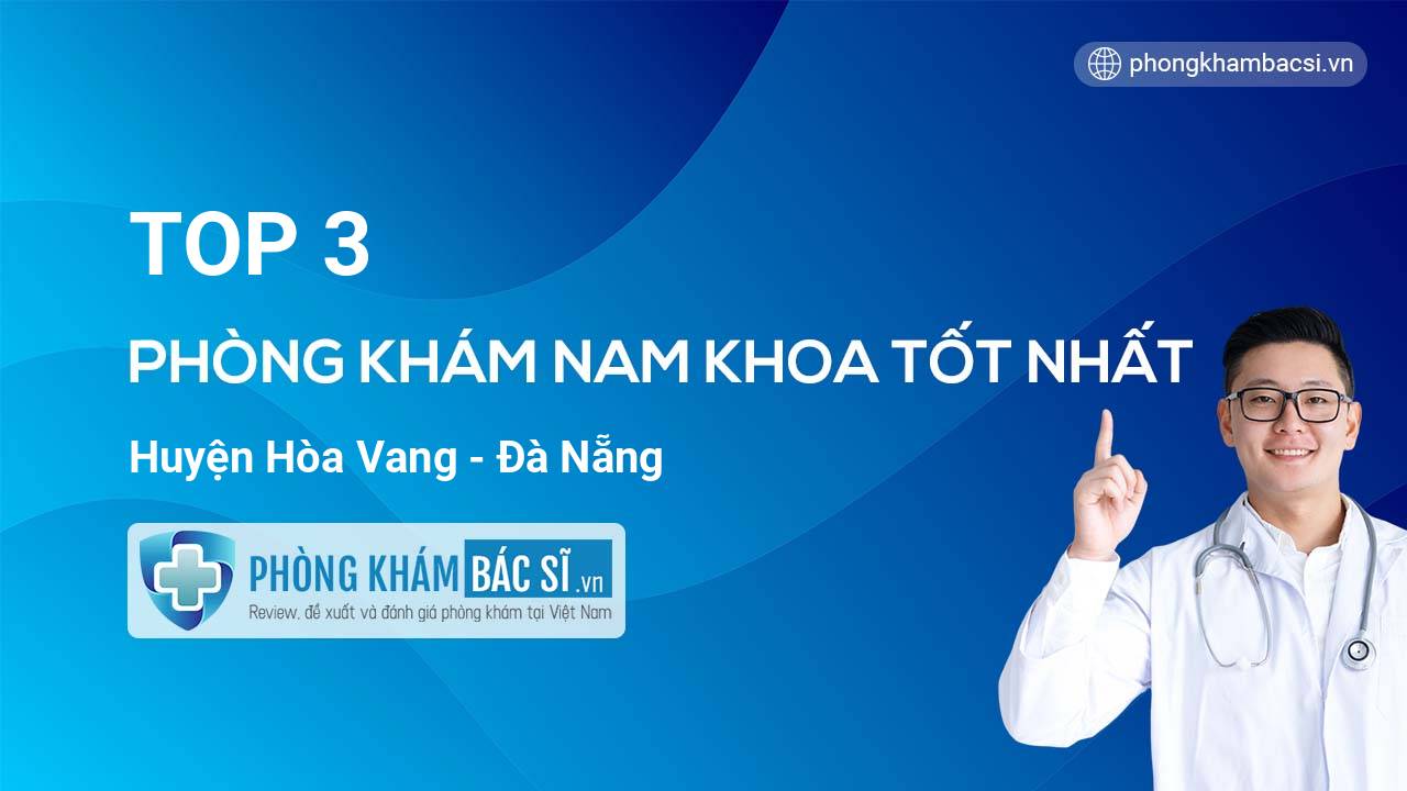 TOP 3 Phòng khám Nam Khoa uy tín và tốt nhất huyện Hòa Vang Đà Nẵng