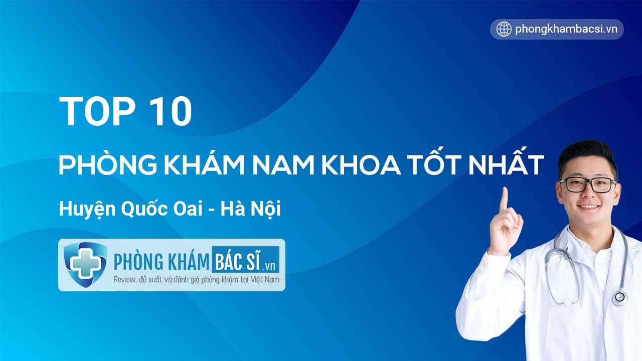 Danh sách 10 phòng khám bác sĩ Nam Khoa tốt nhất tại Huyện Quốc Oai Hà Nội