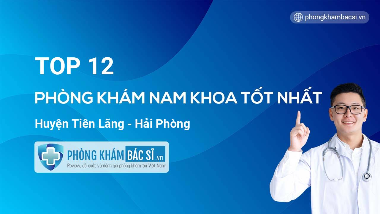 Top 12 phòng khám bác sĩ Nam Khoa uy tín nhất Huyện Tiên Lãng Hải Phòng