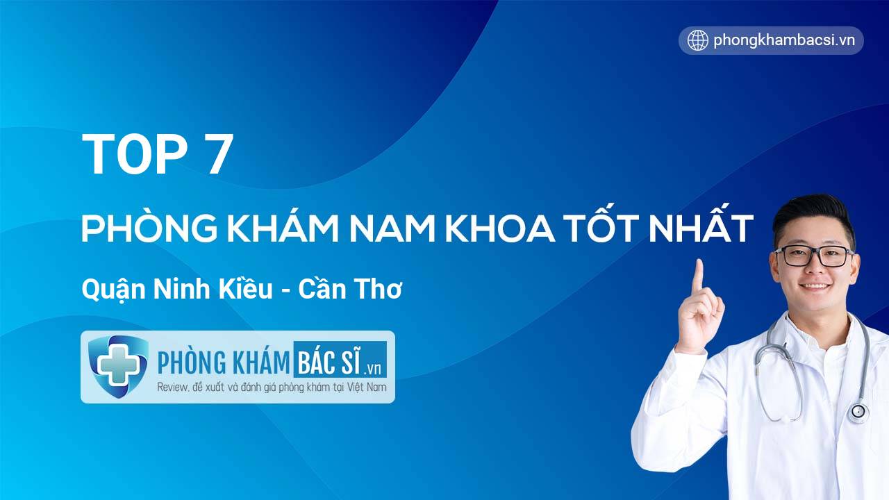 TOP 7 Phòng khám Nam Khoa tốt nhất quận Ninh Kiều Cần Thơ