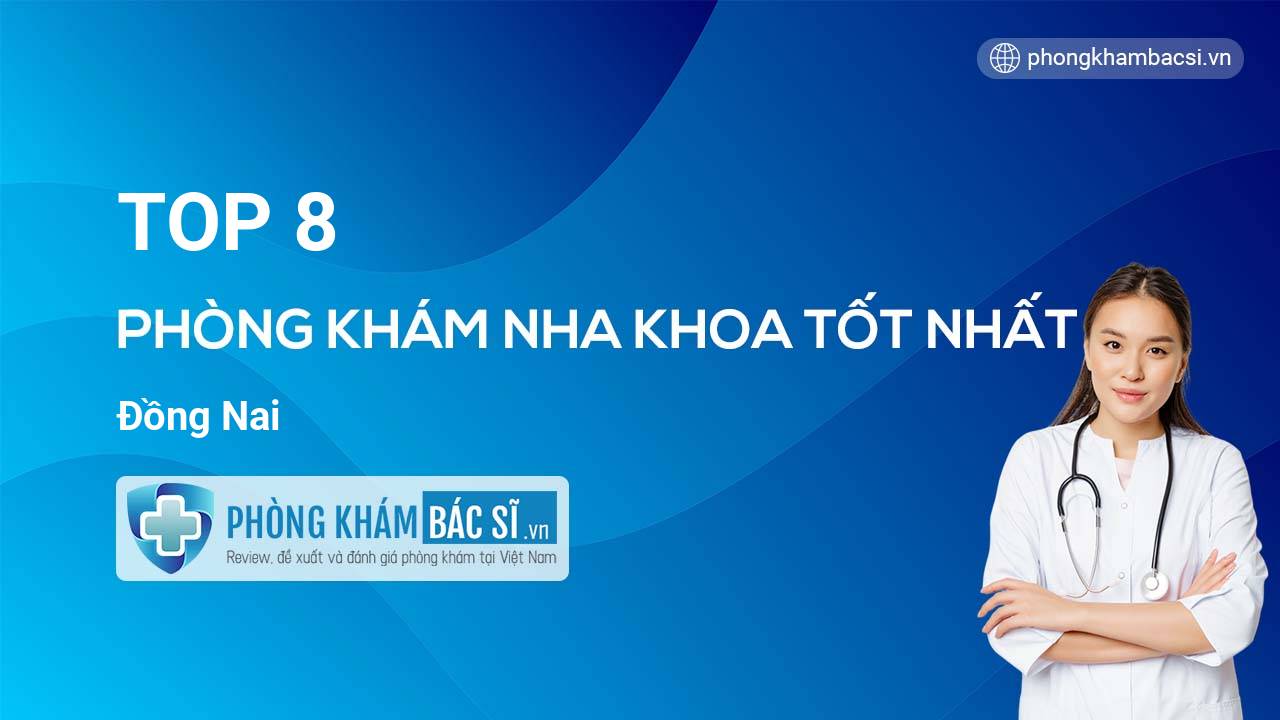 TOP 8 Phòng khám Nha Khoa tốt nhất Đồng Nai