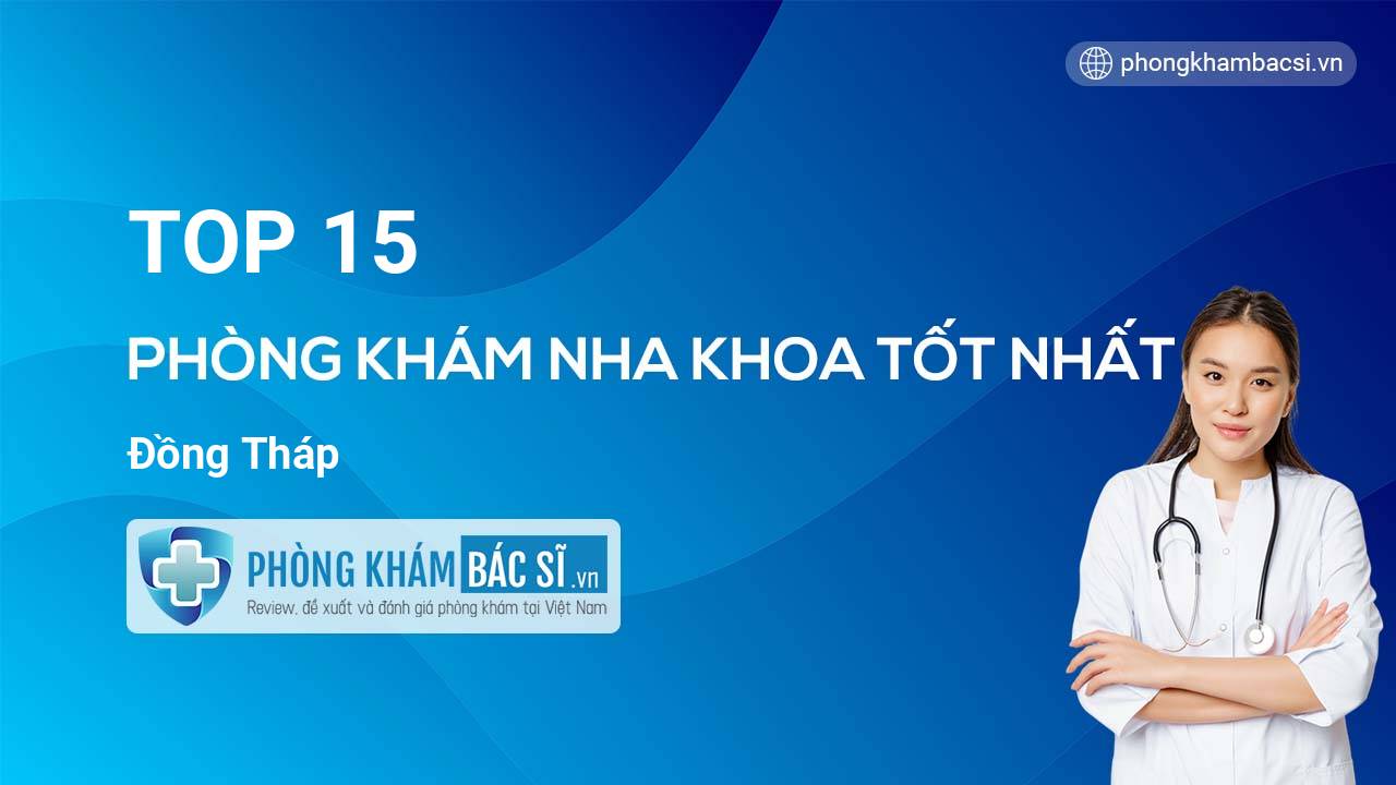 TOP 15 Phòng khám Nha Khoa tốt nhất Đồng Tháp