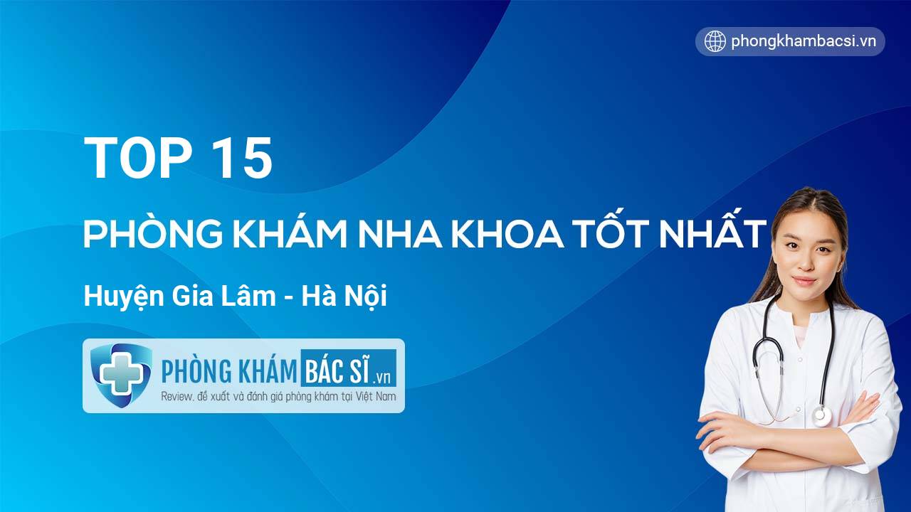 TOP 15 Phòng khám Nha Khoa uy tín và tốt nhất huyện Gia Lâm Hà Nội