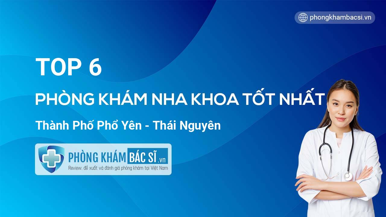 TOP 6 Phòng khám Nha Khoa tốt nhất thành phố Phổ Yên Thái Nguyên