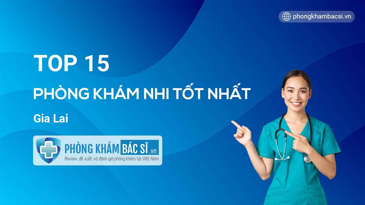 TOP 15 Phòng khám Nhi uy tín Gia Lai