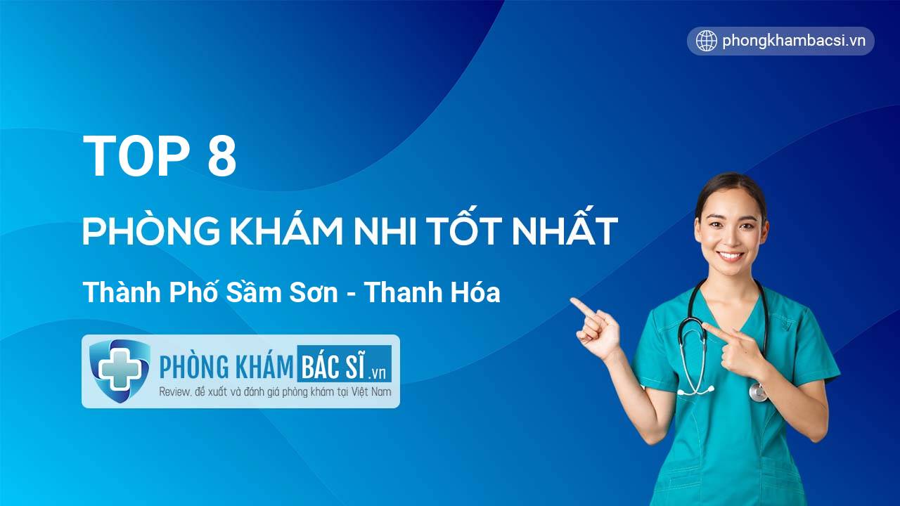 Gợi ý 8 phòng khám bác sĩ Nhi Thành phố Sầm Sơn Thanh Hóa tốt nhất