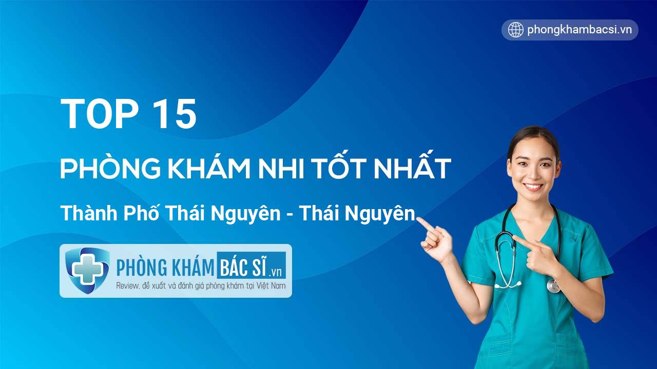 TOP 15 Phòng khám Nhi tốt nhất thành phố Thái Nguyên