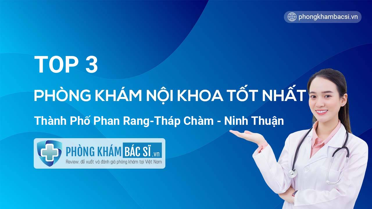 TOP 3 Phòng khám Nội Khoa  uy tín và tốt nhất thành phố Phan Rang-Tháp Chàm Ninh Thuận