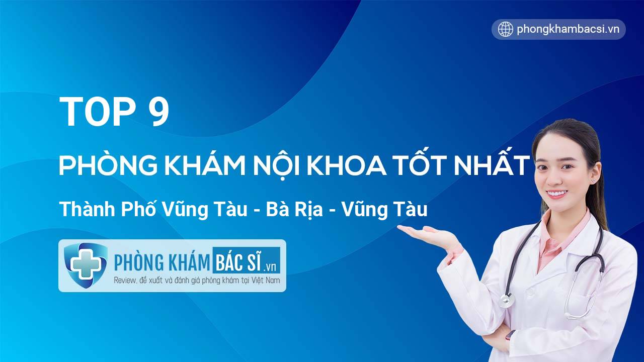 TOP 9 Phòng khám Nội Khoa  uy tín và tốt nhất thành phố Vũng Tàu Bà Rịa - Vũng Tàu