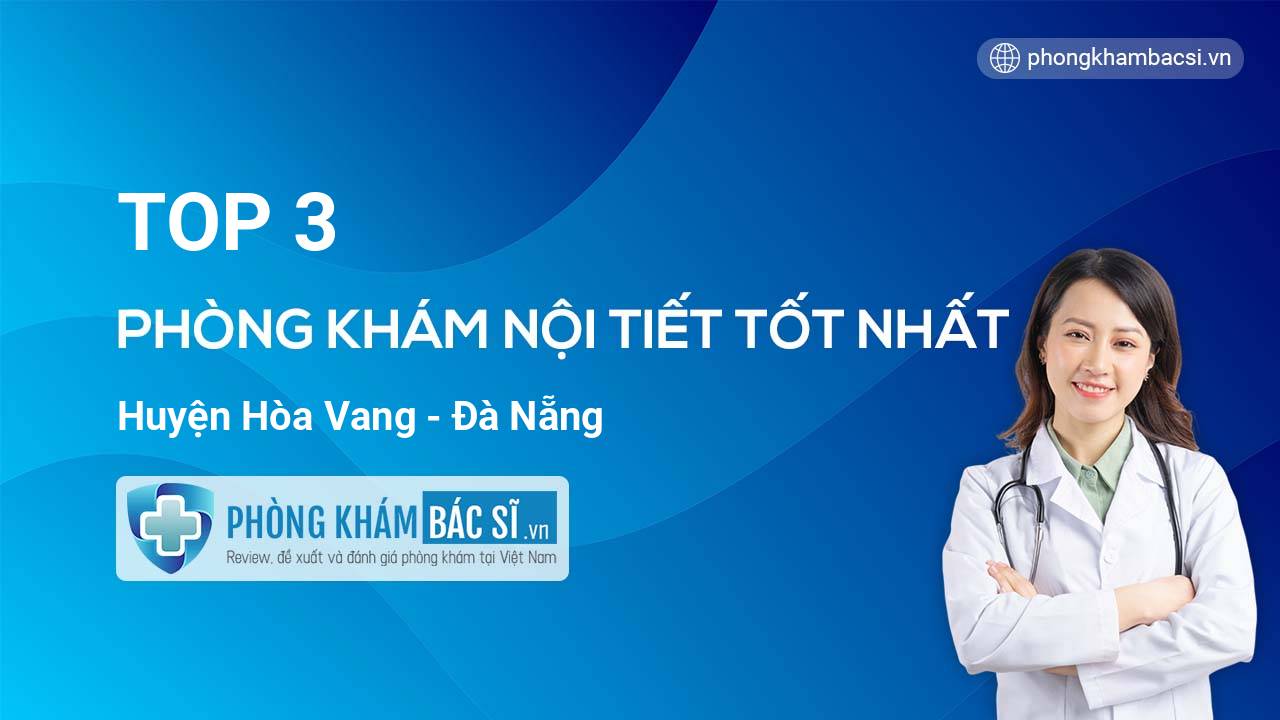Chi tiết 3 phòng khám bác sĩ Nội tiết Huyện Hòa Vang Đà Nẵng giỏi, uy tín