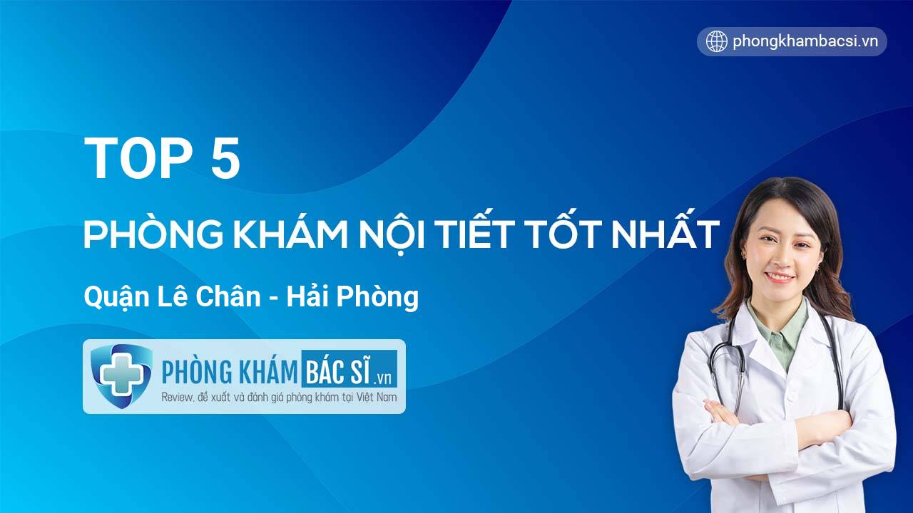 TOP 5 Phòng khám Nội tiết uy tín và tốt nhất quận Lê Chân Hải Phòng