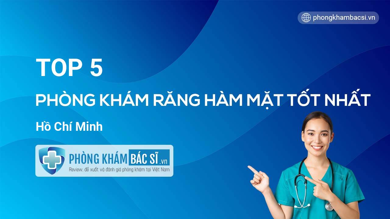 TOP 5 Phòng khám Răng Hàm Mặt uy tín và tốt nhất Hồ Chí Minh