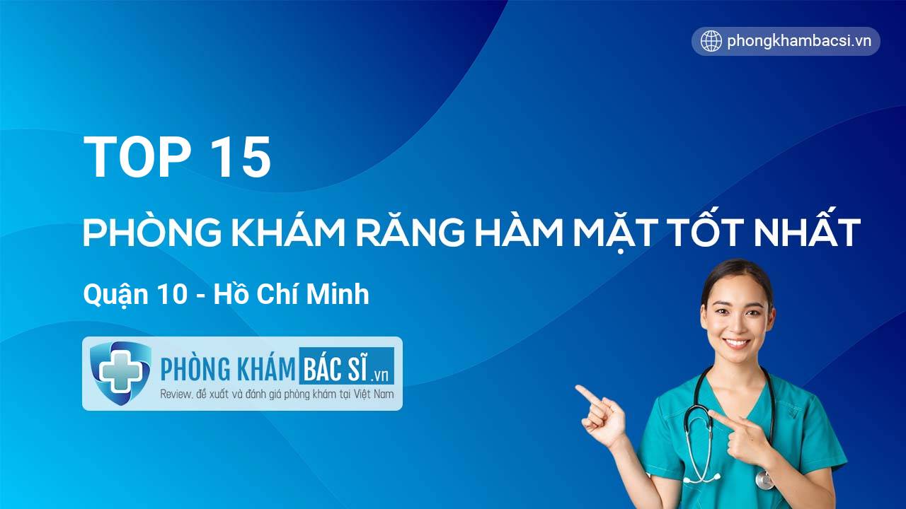 TOP 15 Phòng khám Răng Hàm Mặt tốt nhất Quận 10 Hồ Chí Minh