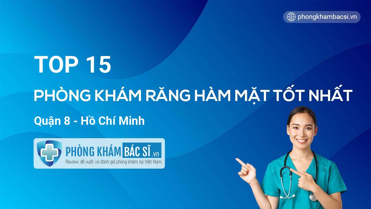 TOP 15 Phòng khám Răng Hàm Mặt tốt nhất Quận 8 Hồ Chí Minh