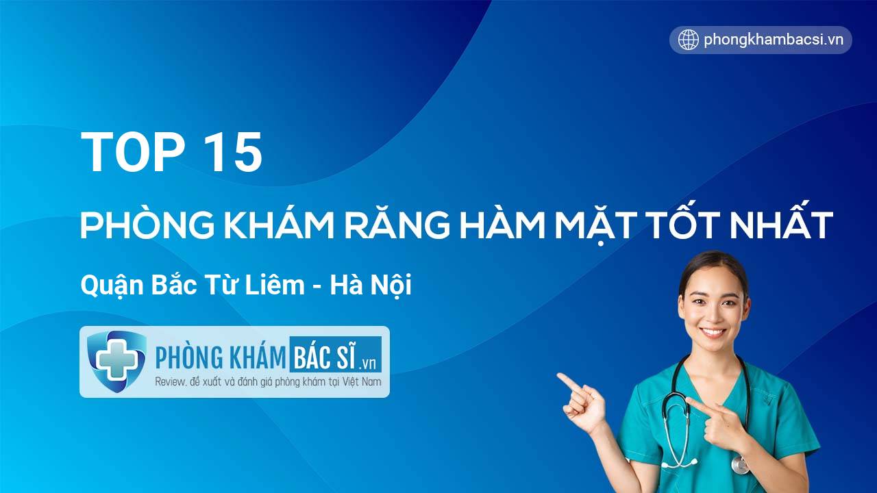 TOP 15 Phòng khám Răng Hàm Mặt uy tín và tốt nhất quận Bắc Từ Liêm Hà Nội