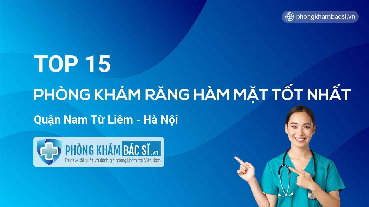 TOP 15 Phòng khám Răng Hàm Mặt tốt nhất quận Nam Từ Liêm Hà Nội