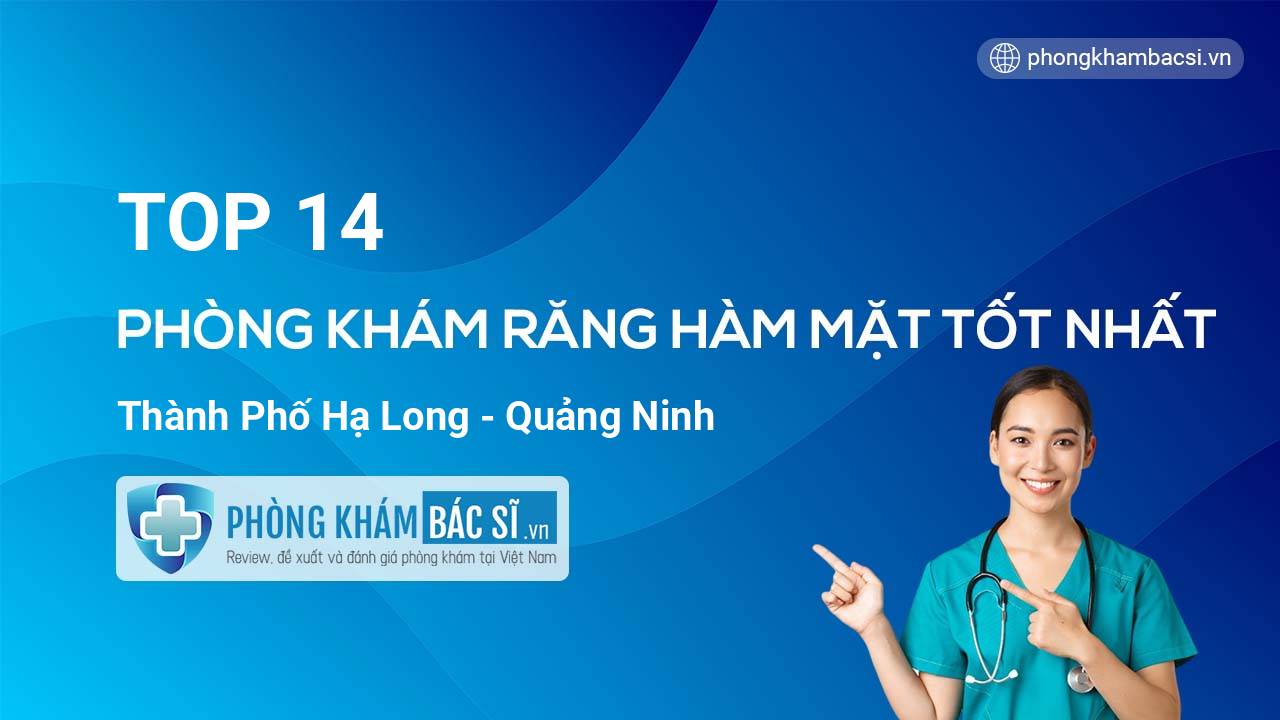 TOP 14 Phòng khám Răng Hàm Mặt uy tín và tốt nhất thành phố Hạ Long Quảng Ninh