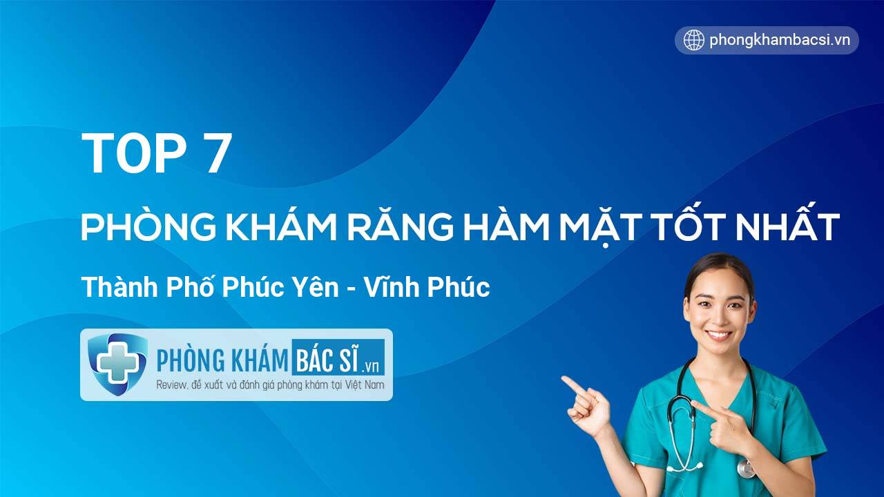 TOP 7 Phòng khám Răng Hàm Mặt tốt nhất thành phố Phúc Yên Vĩnh Phúc